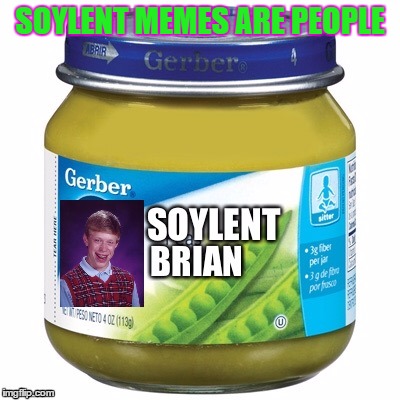 SOYLENT MEMES ARE PEOPLE | made w/ Imgflip meme maker