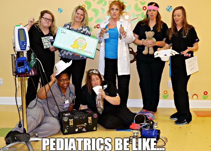PEDIATRICS BE LIKE... | image tagged in pediatrics | made w/ Imgflip meme maker