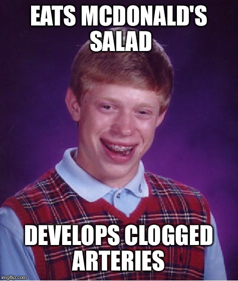Bad Luck Brian Meme | EATS MCDONALD'S SALAD DEVELOPS CLOGGED ARTERIES | image tagged in memes,bad luck brian | made w/ Imgflip meme maker