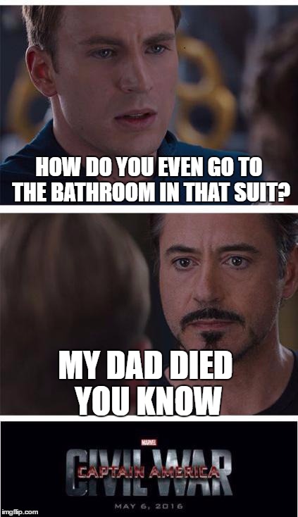 Marvel Civil War 1 Meme | HOW DO YOU EVEN GO TO THE BATHROOM IN THAT SUIT? MY DAD DIED YOU KNOW | image tagged in memes,marvel civil war 1 | made w/ Imgflip meme maker