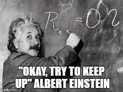 "OKAY, TRY TO KEEP UP" ALBERT EINSTEIN | made w/ Imgflip meme maker