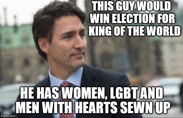 king of the world | THIS GUY WOULD WIN ELECTION FOR 

KING OF THE WORLD; HE HAS WOMEN, LGBT AND MEN WITH HEARTS SEWN UP | image tagged in trudeau | made w/ Imgflip meme maker