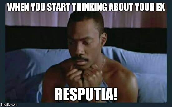 WHEN YOU START THINKING ABOUT YOUR EX; RESPUTIA! | image tagged in eddie murphy | made w/ Imgflip meme maker