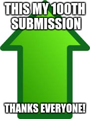 Thank you everyone who help me get here! I could not have done it with out you!!!! | THIS MY 100TH SUBMISSION; THANKS EVERYONE! | image tagged in 100 | made w/ Imgflip meme maker