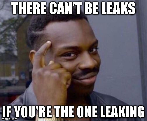 You cant | THERE CAN'T BE LEAKS; IF YOU'RE THE ONE LEAKING | image tagged in you cant | made w/ Imgflip meme maker