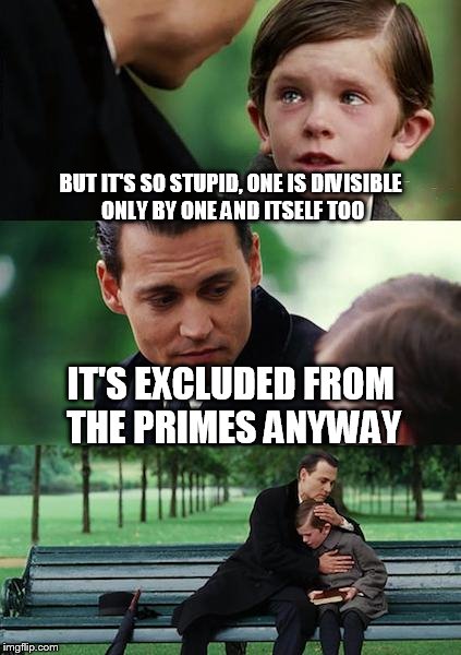 Finding Neverland Meme | BUT IT'S SO STUPID, ONE IS DIVISIBLE ONLY BY ONE AND ITSELF TOO; IT'S EXCLUDED FROM THE PRIMES ANYWAY | image tagged in memes,finding neverland | made w/ Imgflip meme maker