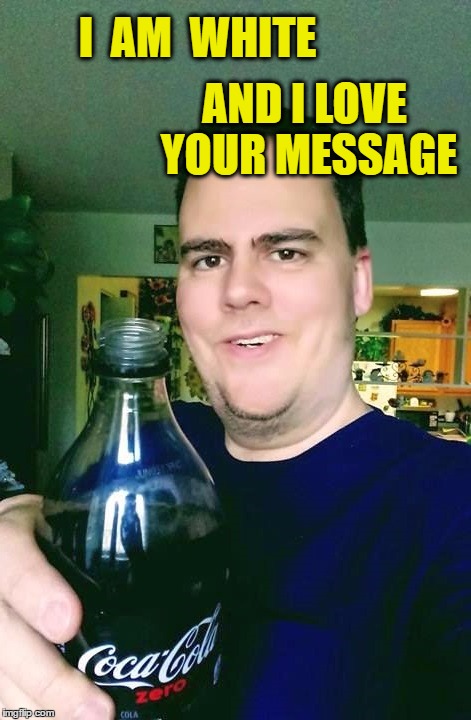 thanks | I  AM  WHITE AND I LOVE YOUR MESSAGE | image tagged in thanks | made w/ Imgflip meme maker