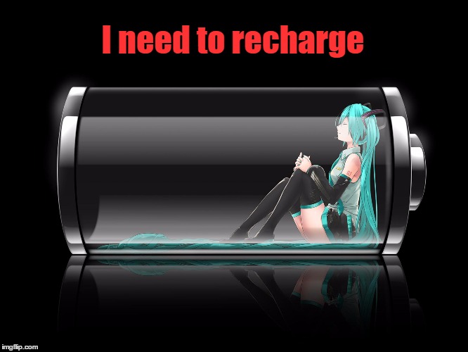I need to recharge | I need to recharge | image tagged in recharge,hatsune miku,vocaloid,goodnight | made w/ Imgflip meme maker