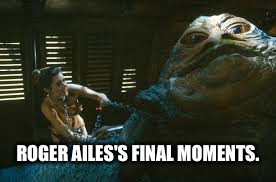 Roger Ailes's Final Moments - Jabba The Hutt | ROGER AILES'S FINAL MOMENTS. | image tagged in jabba the hutt strangled,roger ailes,leia bikini | made w/ Imgflip meme maker