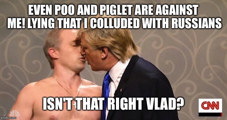 EVEN POO AND PIGLET ARE AGAINST ME! LYING THAT I COLLUDED WITH RUSSIANS ISN'T THAT RIGHT VLAD? | made w/ Imgflip meme maker