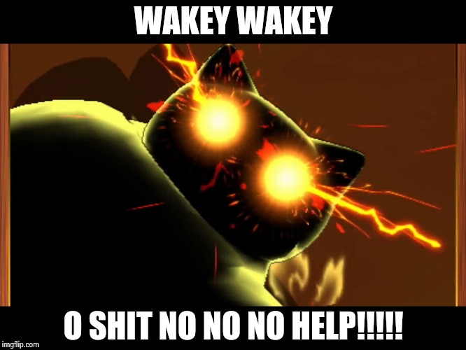 Snorlax is awake | WAKEY WAKEY; O SHIT NO NO NO HELP!!!!! | image tagged in snorlax is awake | made w/ Imgflip meme maker