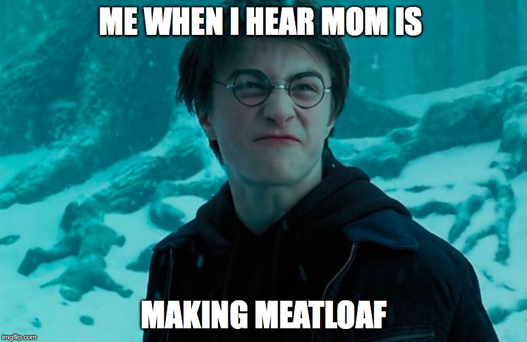 Harry Potter | ME WHEN I HEAR MOM IS; MAKING MEATLOAF | image tagged in harry potter | made w/ Imgflip meme maker