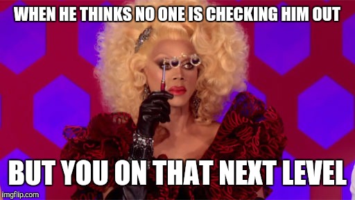 Mother Ru | WHEN HE THINKS NO ONE IS CHECKING HIM OUT; BUT YOU ON THAT NEXT LEVEL | image tagged in mother ru | made w/ Imgflip meme maker
