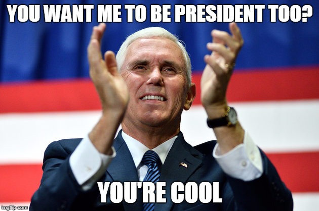 YOU WANT ME TO BE PRESIDENT TOO? YOU'RE COOL | made w/ Imgflip meme maker
