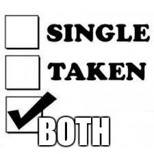 Single Taken Priorities | BOTH | image tagged in single taken priorities | made w/ Imgflip meme maker