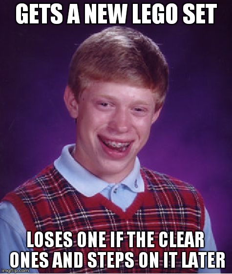 Bad Luck Brian Meme | GETS A NEW LEGO SET; LOSES ONE IF THE CLEAR ONES AND STEPS ON IT LATER | image tagged in memes,bad luck brian | made w/ Imgflip meme maker