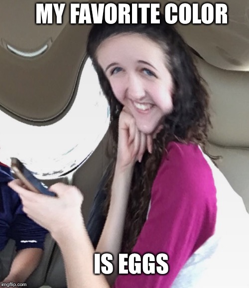 My favorite | MY FAVORITE COLOR; IS EGGS | image tagged in new meme | made w/ Imgflip meme maker