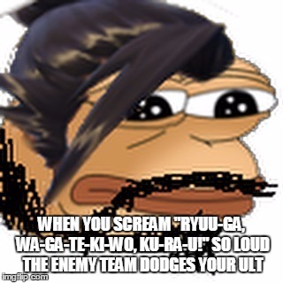 Hanzo Pepe | WHEN YOU SCREAM "RYUU-GA, WA-GA-TE-KI-WO, KU-RA-U!" SO LOUD THE ENEMY TEAM DODGES YOUR ULT | image tagged in hanzo pepe | made w/ Imgflip meme maker