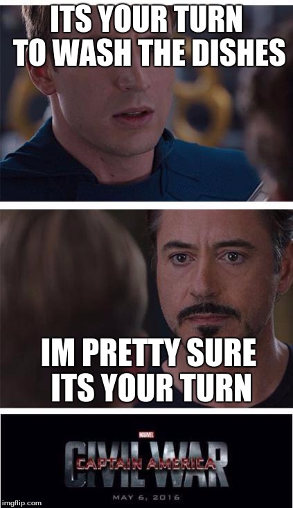 Marvel Civil War 1 Meme | ITS YOUR TURN TO WASH THE DISHES; IM PRETTY SURE ITS YOUR TURN | image tagged in memes,marvel civil war 1 | made w/ Imgflip meme maker