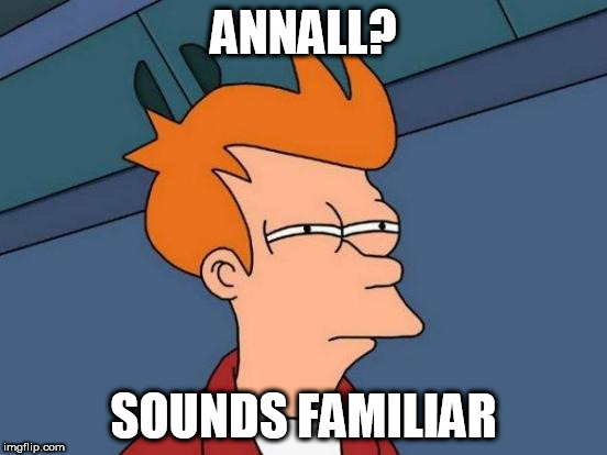 Futurama Fry Meme | ANNALL? SOUNDS FAMILIAR | image tagged in memes,futurama fry | made w/ Imgflip meme maker