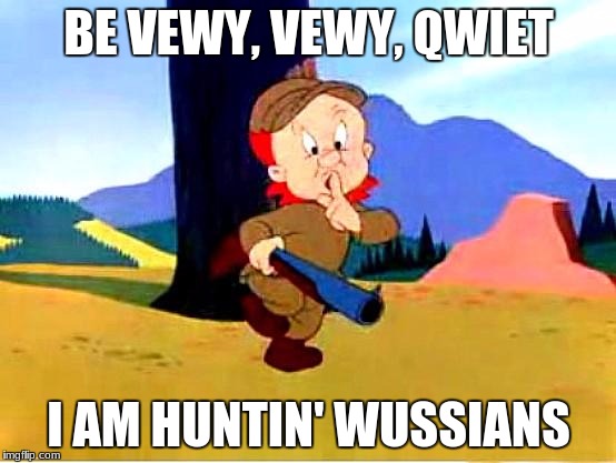 Elmer Fudd | BE VEWY, VEWY, QWIET; I AM HUNTIN' WUSSIANS | image tagged in elmer fudd | made w/ Imgflip meme maker