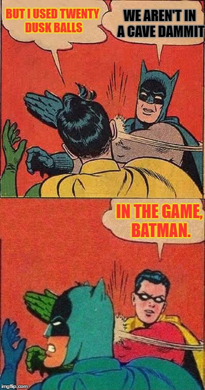 BUT I USED TWENTY DUSK BALLS WE AREN'T IN A CAVE DAMMIT IN THE GAME, BATMAN. | made w/ Imgflip meme maker