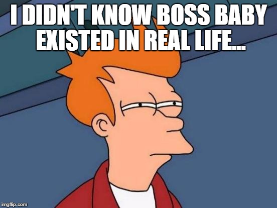 Futurama Fry Meme | I DIDN'T KNOW BOSS BABY EXISTED IN REAL LIFE... | image tagged in memes,futurama fry | made w/ Imgflip meme maker