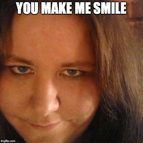 YOU MAKE ME SMILE | made w/ Imgflip meme maker