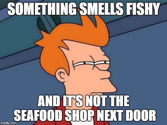 Futurama Fry Meme | SOMETHING SMELLS FISHY; AND IT'S NOT THE SEAFOOD SHOP NEXT DOOR | image tagged in memes,futurama fry | made w/ Imgflip meme maker