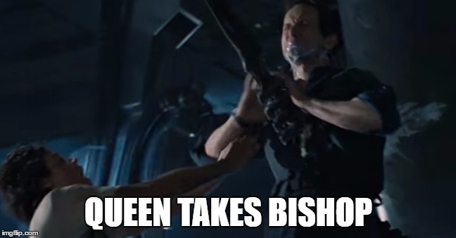 Queen Takes Bishop | QUEEN TAKES BISHOP | image tagged in aliens,bishop,movie,meme | made w/ Imgflip meme maker