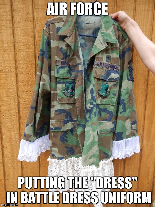 AIR FORCE; PUTTING THE "DRESS" IN BATTLE DRESS UNIFORM | image tagged in aim high,air force,bdu | made w/ Imgflip meme maker