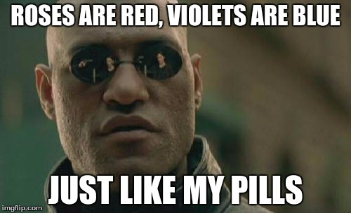 Matrix Morpheus | ROSES ARE RED, VIOLETS ARE BLUE; JUST LIKE MY PILLS | image tagged in memes,matrix morpheus | made w/ Imgflip meme maker