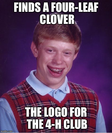 Bad Luck Brian Meme | FINDS A FOUR-LEAF CLOVER; THE LOGO FOR THE 4-H CLUB | image tagged in memes,bad luck brian | made w/ Imgflip meme maker