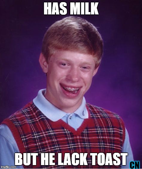 Bad Luck Brian | HAS MILK; BUT HE LACK TOAST; CN | image tagged in memes,bad luck brian | made w/ Imgflip meme maker