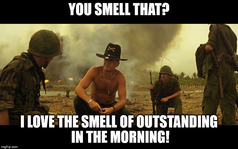 smell of outstanding | YOU SMELL THAT? I LOVE THE SMELL OF OUTSTANDING IN THE MORNING! | image tagged in funny memes | made w/ Imgflip meme maker