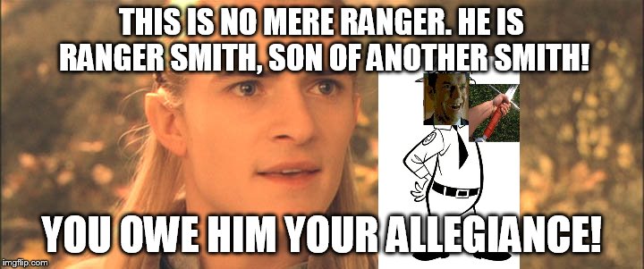 Legolas | THIS IS NO MERE RANGER. HE IS RANGER SMITH, SON OF ANOTHER SMITH! YOU OWE HIM YOUR ALLEGIANCE! | image tagged in legolas | made w/ Imgflip meme maker