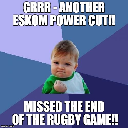 Success Kid Meme | GRRR - ANOTHER ESKOM POWER CUT!! MISSED THE END OF THE RUGBY GAME!! | image tagged in memes,success kid | made w/ Imgflip meme maker