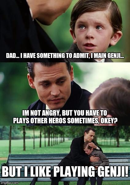 Finding Neverland Meme | DAD... I HAVE SOMETHING TO ADMIT, I MAIN GENJI... IM NOT ANGRY, BUT YOU HAVE TO PLAYS OTHER HEROS SOMETIMES, OKEY? BUT I LIKE PLAYING GENJI! | image tagged in memes,finding neverland | made w/ Imgflip meme maker