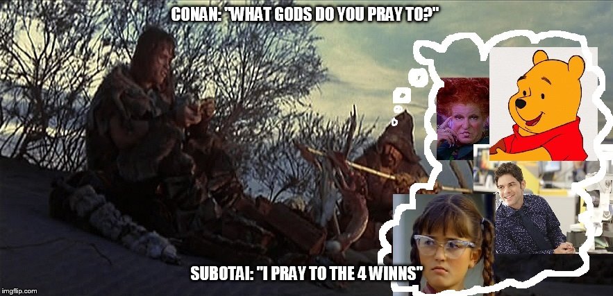 CONAN: "WHAT GODS DO YOU PRAY TO?"; SUBOTAI: "I PRAY TO THE 4 WINNS" | image tagged in what gods do you pray to | made w/ Imgflip meme maker