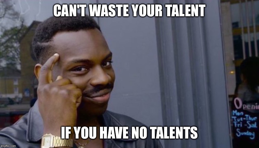 Roll Safe Think About It Meme | CAN'T WASTE YOUR TALENT; IF YOU HAVE NO TALENTS | image tagged in can't blank if you don't blank | made w/ Imgflip meme maker