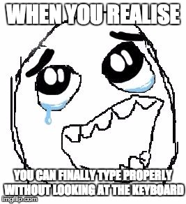 When you realise your friends no longer have anything to make fun of you about | WHEN YOU REALISE; YOU CAN FINALLY TYPE PROPERLY WITHOUT LOOKING AT THE KEYBOARD | image tagged in memes,happy guy rage face | made w/ Imgflip meme maker