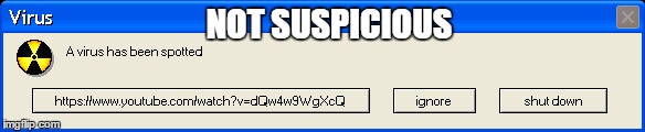 NOT SUSPICIOUS | image tagged in windows,virus | made w/ Imgflip meme maker