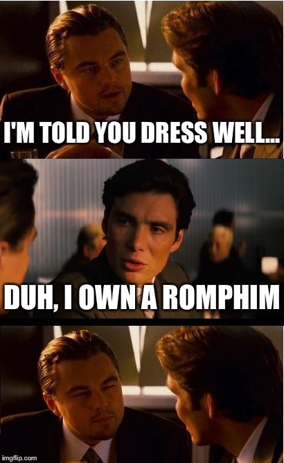 Inception | I'M TOLD YOU DRESS WELL... DUH, I OWN A ROMPHIM | image tagged in memes,inception | made w/ Imgflip meme maker