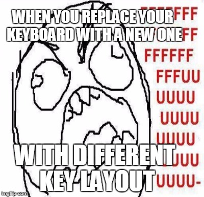 WHEN YOU REPLACE YOUR KEYBOARD WITH A NEW ONE WITH DIFFERENT KEY LAYOUT | made w/ Imgflip meme maker
