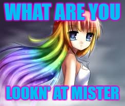 sassy | WHAT ARE YOU; LOOKN' AT MISTER | image tagged in anime | made w/ Imgflip meme maker