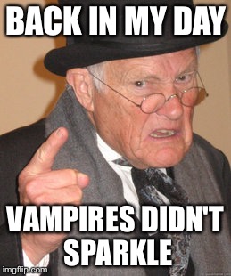 Back In My Day Meme | BACK IN MY DAY; VAMPIRES DIDN'T SPARKLE | image tagged in memes,back in my day | made w/ Imgflip meme maker