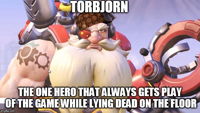 torbjorn | TORBJORN; THE ONE HERO THAT ALWAYS GETS PLAY OF THE GAME WHILE LYING DEAD ON THE FLOOR | image tagged in torbjorn,scumbag | made w/ Imgflip meme maker