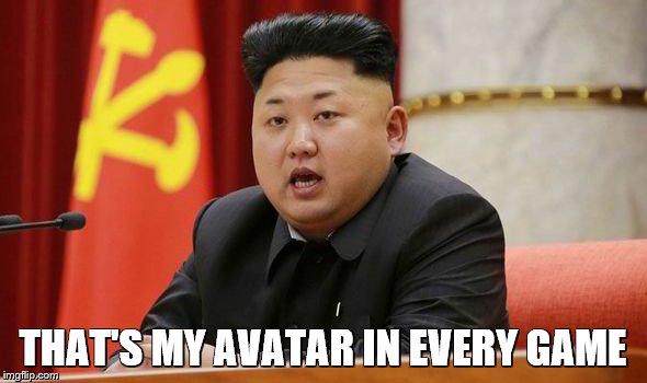 Kim Jong Un | THAT'S MY AVATAR IN EVERY GAME | image tagged in kim jong un | made w/ Imgflip meme maker