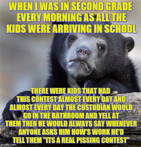 Confession Bear Meme | WHEN I WAS IN SECOND GRADE EVERY MORNING AS ALL THE KIDS WERE ARRIVING IN SCHOOL THERE WERE KIDS THAT HAD THIS CONTEST ALMOST EVERY DAY AND  | image tagged in memes,confession bear | made w/ Imgflip meme maker