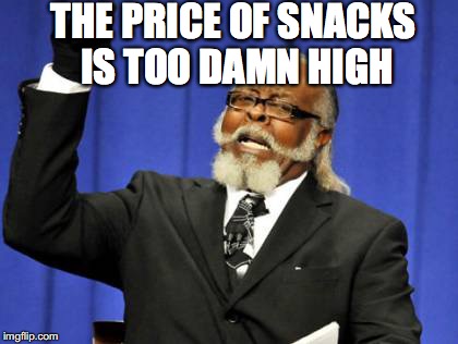 Too Damn High Meme | THE PRICE OF SNACKS IS TOO DAMN HIGH | image tagged in memes,too damn high | made w/ Imgflip meme maker